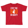i put the boo in booty Toddler T-shirt