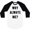 why always me 3/4 Sleeve Shirt