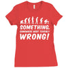 Something Somewhere Went Terribly Wrong Ladies Fitted T-Shirt