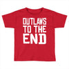 outlaws to the end 4 Toddler T-shirt