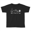 all i need in life Toddler T-shirt