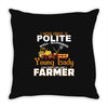 I Was Once A Polite Well Mannered Young Lady And The I Became A Farmer Throw Pillow