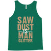 saw dust is man glitter Tank Top