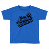 lomited edition Toddler T-shirt