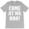 Come At Me Bro T-Shirt