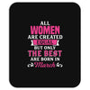 All Women Are Created Equal But Only The Best Are Born In March Mousepad