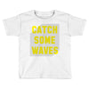 Catch Some Waves Toddler T-shirt