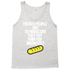 french people are so hard they eat pain for breakfast Tank Top