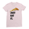 just eat it pizza lover Ladies Fitted T-Shirt