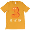 i can't even T-Shirt