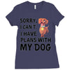 SORRY, I CAN I HAVE PLANS WITH MY DOG Ladies Fitted T-Shirt