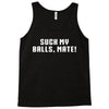 Suck my balls mate Tank Top