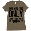 this is the only shirt with no cum Ladies Fitted T-Shirt