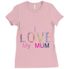 i love my mum colorful Ladies Fitted T-Shirt