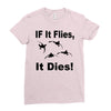 if it flies it dies duck Ladies Fitted T-Shirt