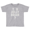 y u jelly brah Toddler T-shirt