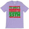 i'm only a morning person on december 25th T-Shirt