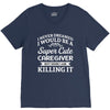 i never dreamed i would be a super cute caregiver but here i am killin V-Neck Tee