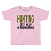 hunting gets me up Toddler T-shirt