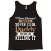 i never dreamed i would be a super cool daddy but here i am killing it Tank Top