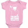 you can be anything you want to be Baby Onesie