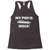my pen is huge Racerback Tank