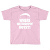 where we droppin' boys Toddler T-shirt