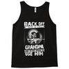 Back Off I Have A Crazy Grandpa And I am not Afraid To Use Him Tank Top