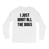 I Want All The Dogs Long Sleeve Shirts