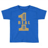 real one Toddler T-shirt