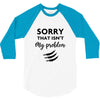 Sorry That is Not My Problem 3/4 Sleeve Shirt