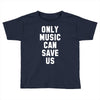 only music can save us Toddler T-shirt