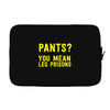 pants you mean leg prisons Laptop sleeve