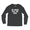 Go Ahead  Call The Cops Long Sleeve Shirts