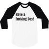 have a fucking day 3/4 Sleeve Shirt