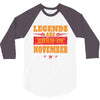 Legends Are Born In November 3/4 Sleeve Shirt