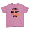 All Men Created Equal But The Best Born In April Youth Tee
