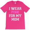 i wear pink for my mom breast cancer T-Shirt