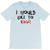 I Would  Like To Rage T-Shirt