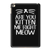 are you kitten me iPad Mini 4