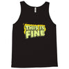 this is fine Tank Top