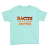 bacon makes everything better Youth Tee