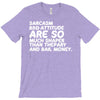 sarcasm and attitude areso much chaper than therapy and bail money T-Shirt