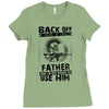 Back Off I Have A Crazy Father And I am not Afraid To Use Him Ladies Fitted T-Shirt