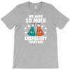 We Have So Much Chemistry Together T-Shirt