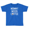 mommy needs coffee Toddler T-shirt