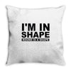 i'm in shape round is a shape Throw Pillow