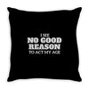 i see no good reason to act my age Throw Pillow