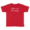 what do you mean 2016 tour Toddler T-shirt