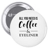 all you need is coffee &amp; eyeliner Pin-back button